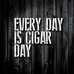 Every day is cigar day